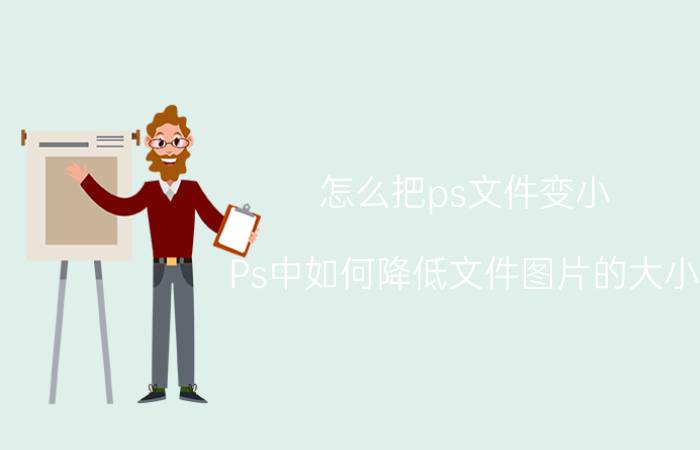 怎么把ps文件变小 Ps中如何降低文件图片的大小？